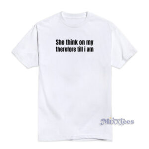 She Think On My Therefore Till I Am T-Shirt