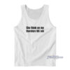 She Think On My Therefore Till I Am Tank Top