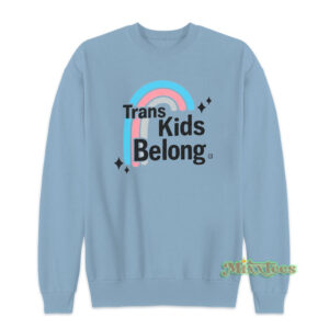 Trans Kids Belong Sweatshirt