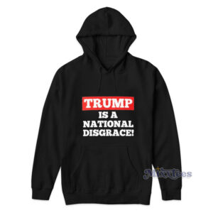 Trump Is A National Disgrace Hoodie