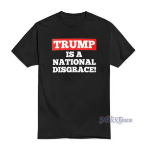 Trump Is A National Disgrace T-Shirt