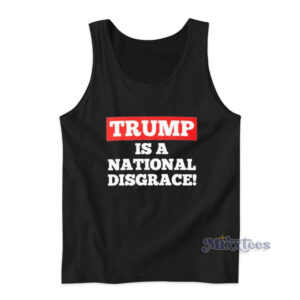 Trump Is A National Disgrace Tank Top