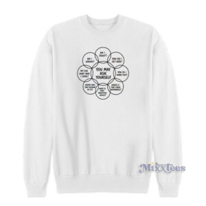 You May Ask Yourself Sweatshirt