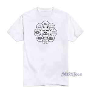You May Ask Yourself T-Shirt