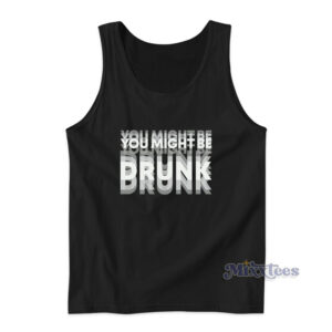 You Might Be Drunk Tank Top