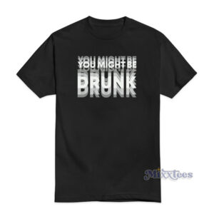 You Might Be Drunk T-Shirt